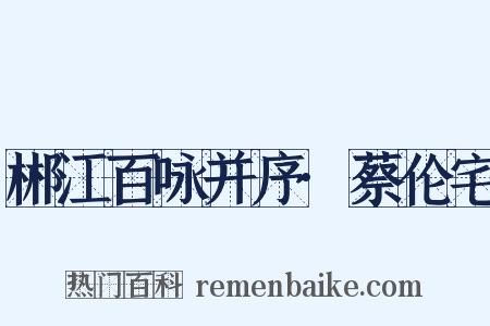郴江百咏并序·蔡伦宅是什么意思的图片